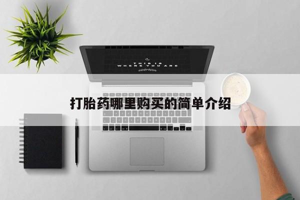 打胎药私人店有没有卖的打胎药哪里购买的简单介绍