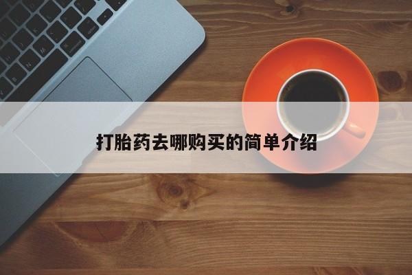 打胎药私人店有没有卖的打胎药去哪购买的简单介绍