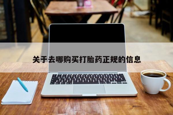 打胎药私人店有没有卖的关于去哪购买打胎药正规的信息