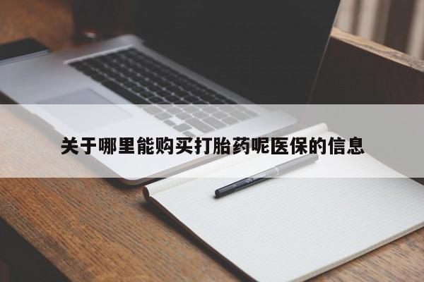 打胎药私人店有没有卖的关于哪里能购买打胎药呢医保的信息