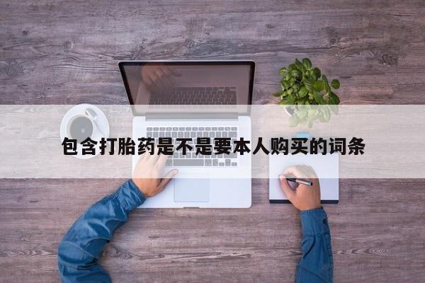 打胎药私人店有没有卖的包含打胎药是不是要本人购买的词条